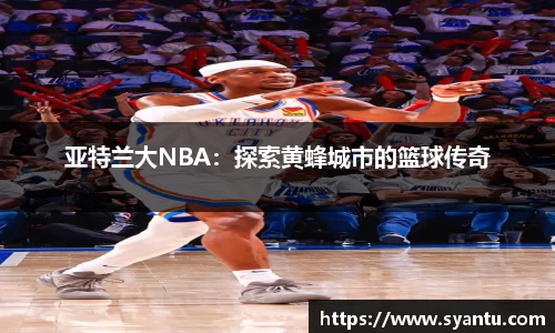 亚特兰大NBA：探索黄蜂城市的篮球传奇